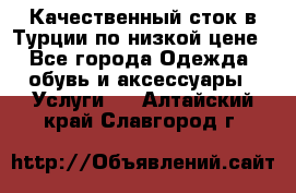 Качественный сток в Турции по низкой цене - Все города Одежда, обувь и аксессуары » Услуги   . Алтайский край,Славгород г.